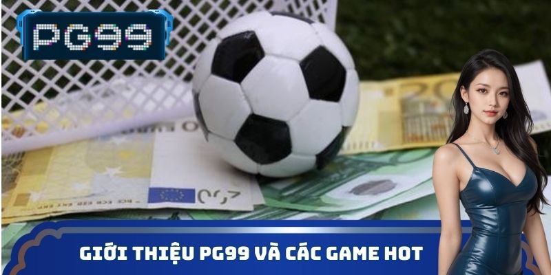 Giới thiệu PG99 và các game hot