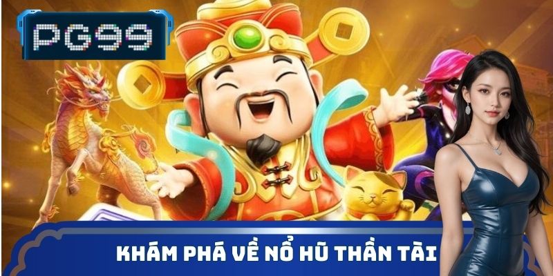 Khám phá đôi nét về game slot Nổ Hũ Thần Tài