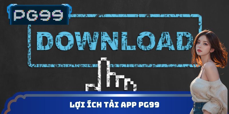 Lợi ích tải App PG99