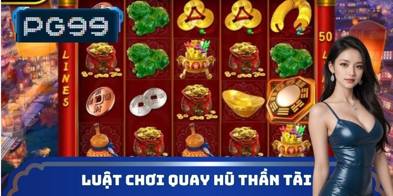 Luật chơi chi tiết game quay hũ thần tài