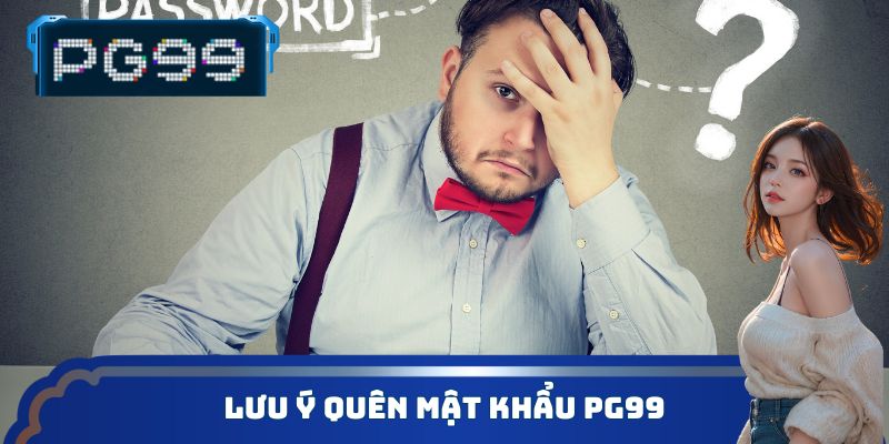 Lưu ý quên mật khẩu PG99