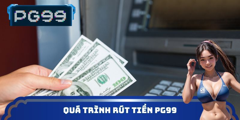Quá trình rút tiền PG99