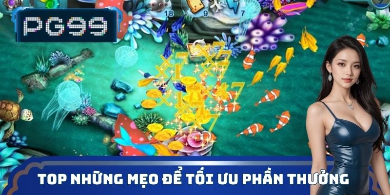 Top những mẹo để tối ưu phần thưởng trong bắn cá