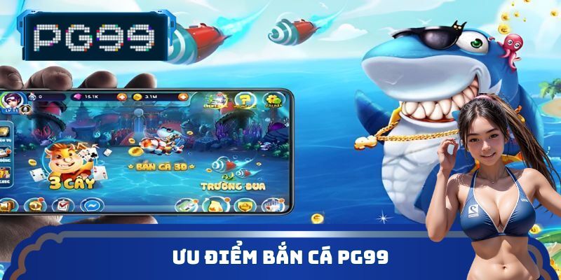 Ưu điểm bắn cá PG99